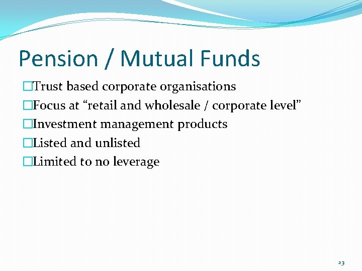 Pension / Mutual Funds �Trust based corporate organisations �Focus at “retail and wholesale /