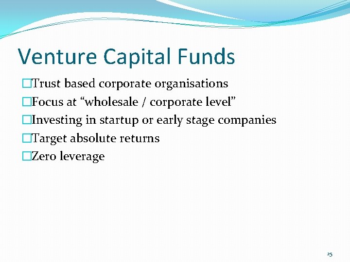 Venture Capital Funds �Trust based corporate organisations �Focus at “wholesale / corporate level” �Investing