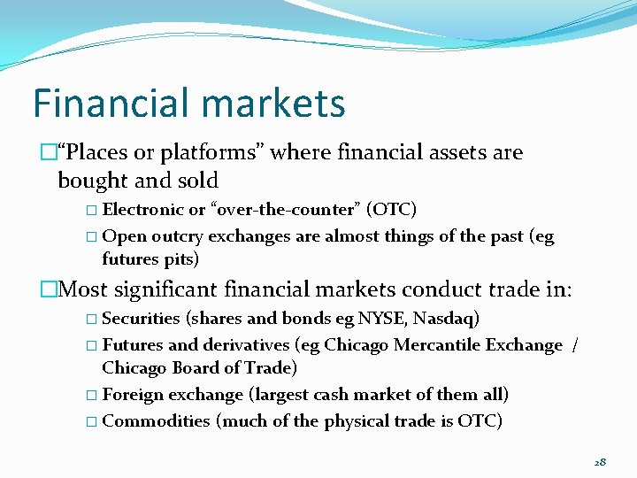 Financial markets �“Places or platforms” where financial assets are bought and sold � Electronic