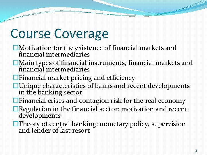 Course Coverage �Motivation for the existence of financial markets and financial intermediaries �Main types