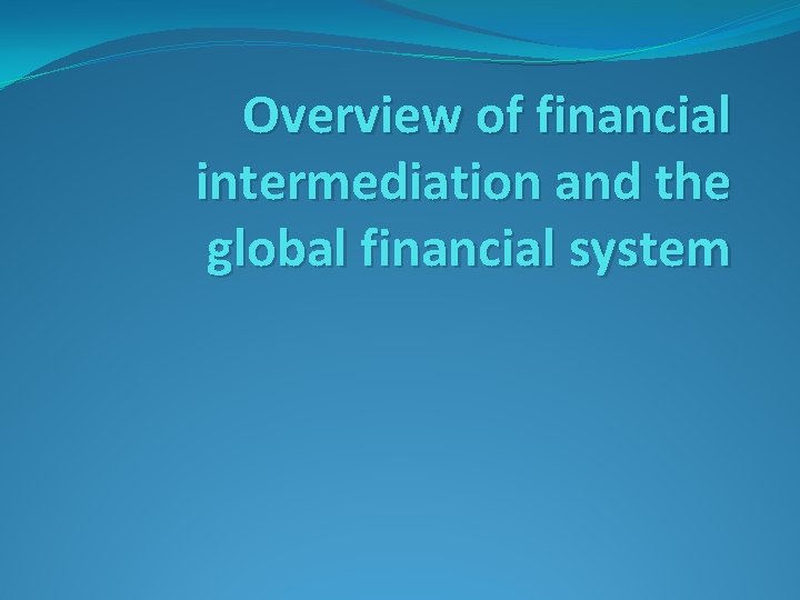 Overview of financial intermediation and the global financial system 