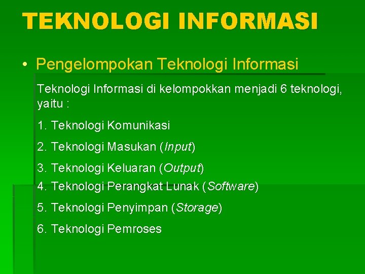 TEKNOLOGI INFORMASI • Pengelompokan Teknologi Informasi di kelompokkan menjadi 6 teknologi, yaitu : 1.