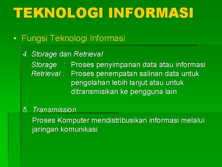 TEKNOLOGI INFORMASI • Fungsi Teknologi Informasi 4. Storage dan Retrieval Storage : Proses penyimpanan