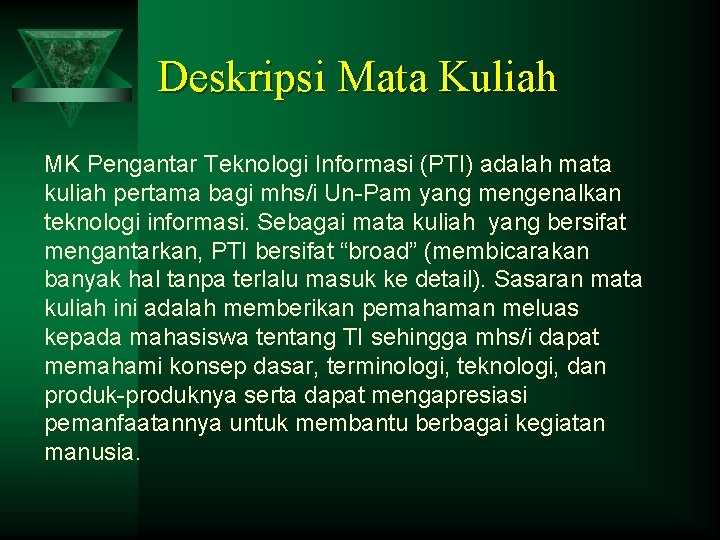 Deskripsi Mata Kuliah MK Pengantar Teknologi Informasi (PTI) adalah mata kuliah pertama bagi mhs/i