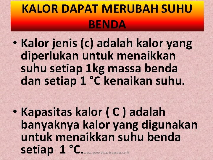 KALOR DAPAT MERUBAH SUHU BENDA • Kalor jenis (c) adalah kalor yang diperlukan untuk