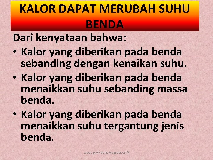 KALOR DAPAT MERUBAH SUHU BENDA Dari kenyataan bahwa: • Kalor yang diberikan pada benda