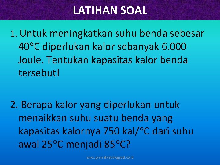 LATIHAN SOAL 1. Untuk meningkatkan suhu benda sebesar 40 C diperlukan kalor sebanyak 6.