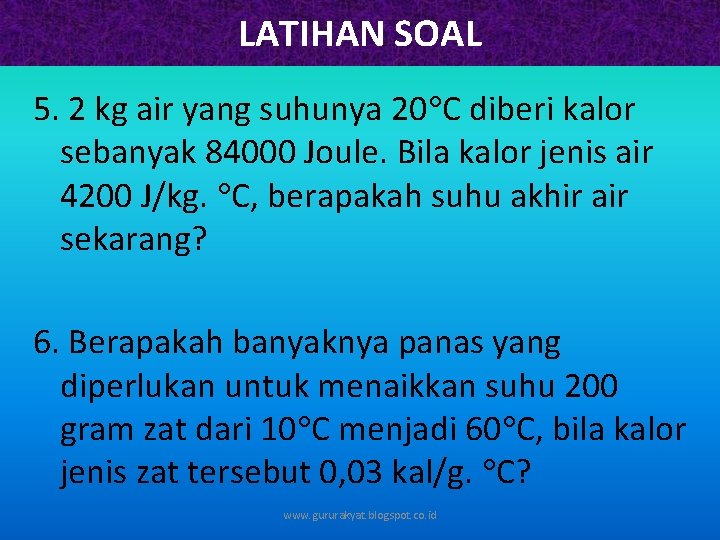 LATIHAN SOAL 5. 2 kg air yang suhunya 20 C diberi kalor sebanyak 84000