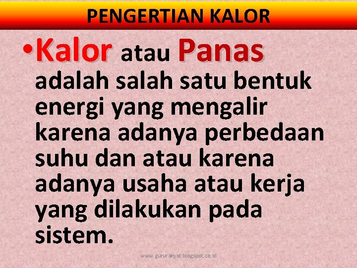 PENGERTIAN KALOR • Kalor atau Panas adalah satu bentuk energi yang mengalir karena adanya