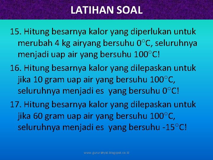 LATIHAN SOAL 15. Hitung besarnya kalor yang diperlukan untuk merubah 4 kg airyang bersuhu