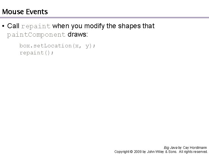 Mouse Events • Call repaint when you modify the shapes that paint. Component draws: