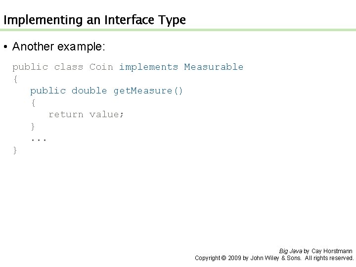 Implementing an Interface Type • Another example: public class Coin implements Measurable { public