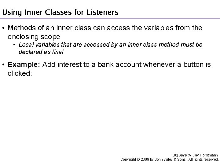Using Inner Classes for Listeners • Methods of an inner class can access the