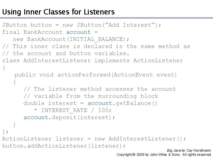 Using Inner Classes for Listeners JButton button = new JButton("Add Interest"); final Bank. Account