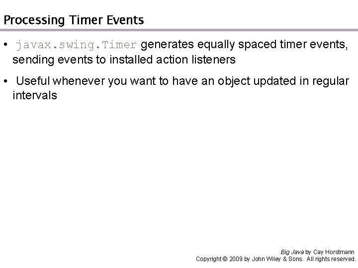 Processing Timer Events • javax. swing. Timer generates equally spaced timer events, sending events