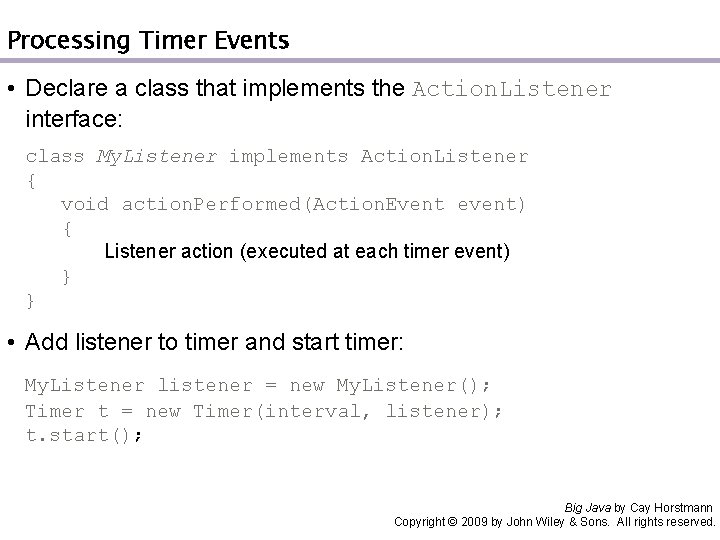 Processing Timer Events • Declare a class that implements the Action. Listener interface: class