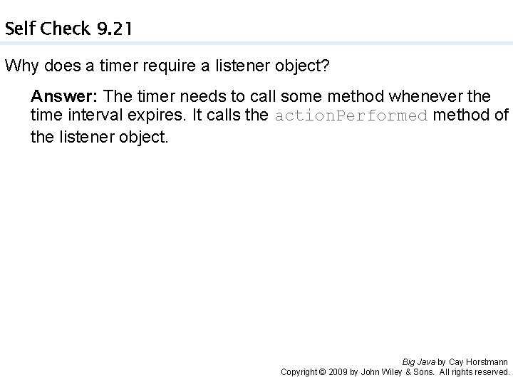 Self Check 9. 21 Why does a timer require a listener object? Answer: The