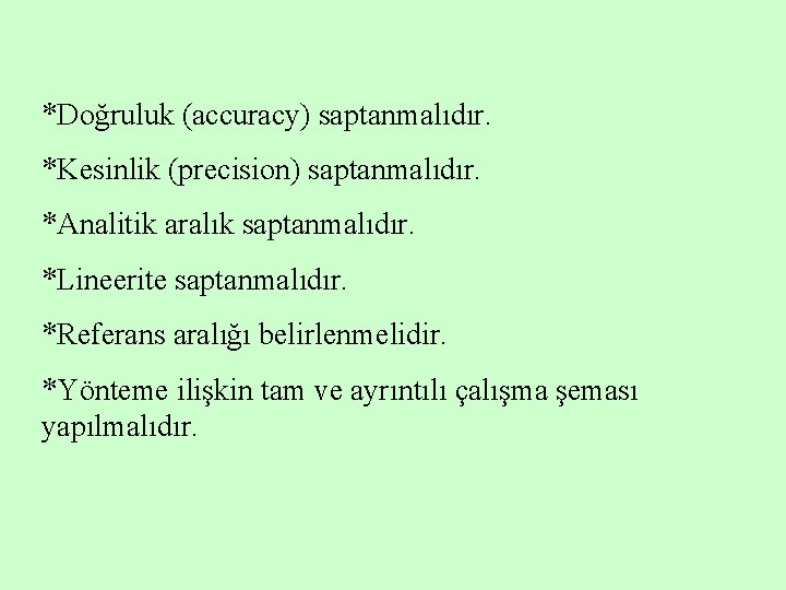*Doğruluk (accuracy) saptanmalıdır. *Kesinlik (precision) saptanmalıdır. *Analitik aralık saptanmalıdır. *Lineerite saptanmalıdır. *Referans aralığı belirlenmelidir.