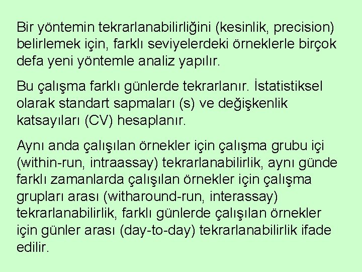 Bir yöntemin tekrarlanabilirliğini (kesinlik, precision) belirlemek için, farklı seviyelerdeki örneklerle birçok defa yeni yöntemle
