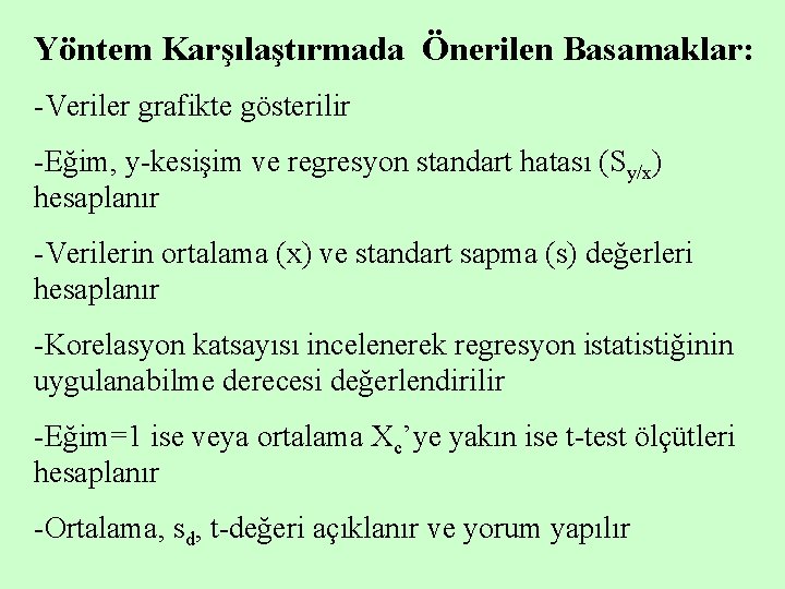 Yöntem Karşılaştırmada Önerilen Basamaklar: -Veriler grafikte gösterilir -Eğim, y-kesişim ve regresyon standart hatası (Sy/x)