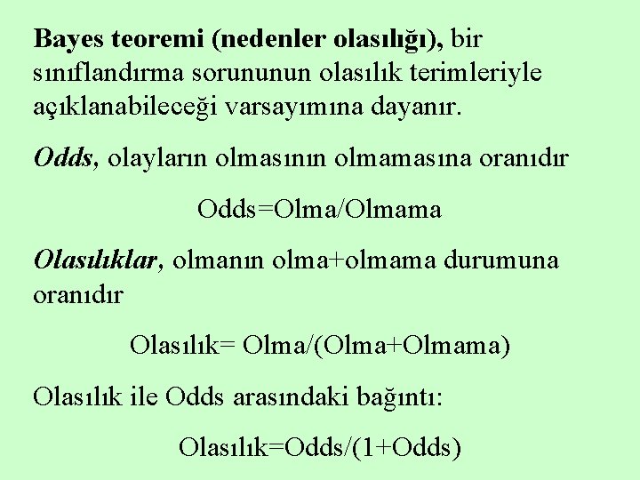 Bayes teoremi (nedenler olasılığı), bir sınıflandırma sorununun olasılık terimleriyle açıklanabileceği varsayımına dayanır. Odds, olayların