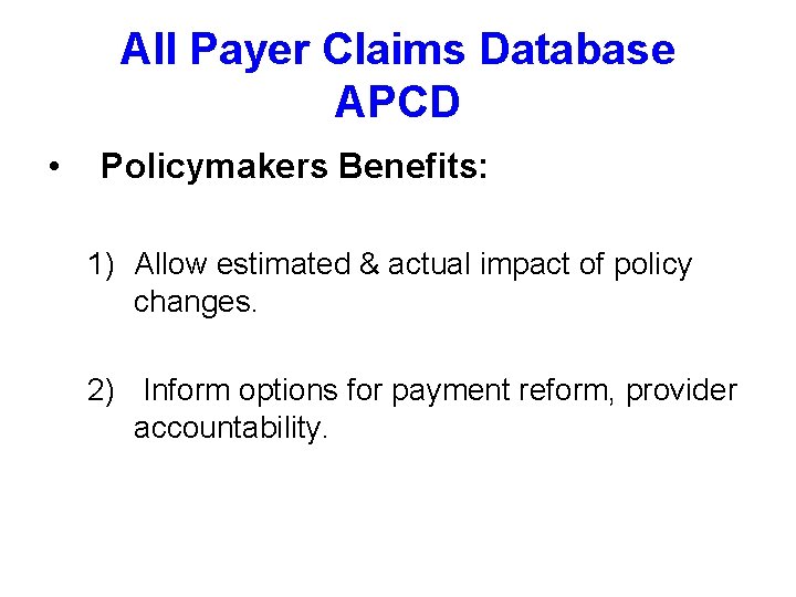 All Payer Claims Database APCD • Policymakers Benefits: 1) Allow estimated & actual impact