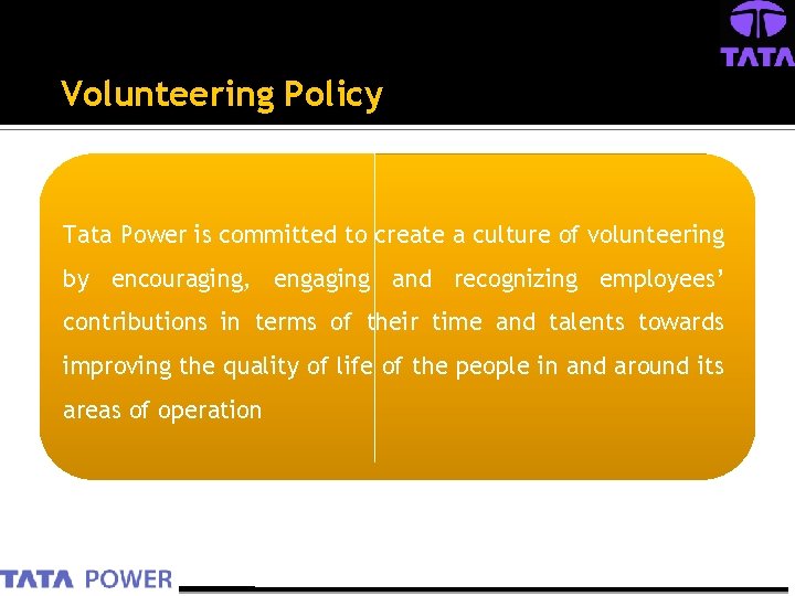 Volunteering Policy Tata Power is committed to create a culture of volunteering by encouraging,