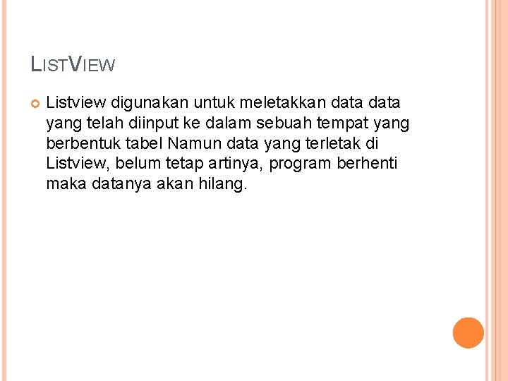 LISTVIEW Listview digunakan untuk meletakkan data yang telah diinput ke dalam sebuah tempat yang