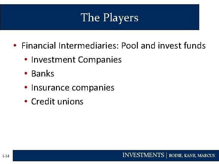 The Players • Financial Intermediaries: Pool and invest funds • Investment Companies • Banks