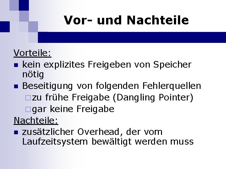 Vor- und Nachteile Vorteile: n kein explizites Freigeben von Speicher nötig n Beseitigung von