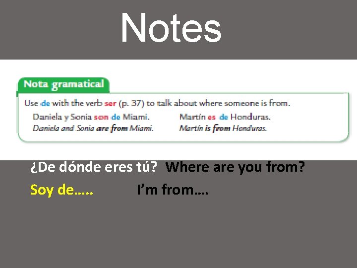 Notes ¿De dónde eres tú? Where are you from? Soy de…. . I’m from….