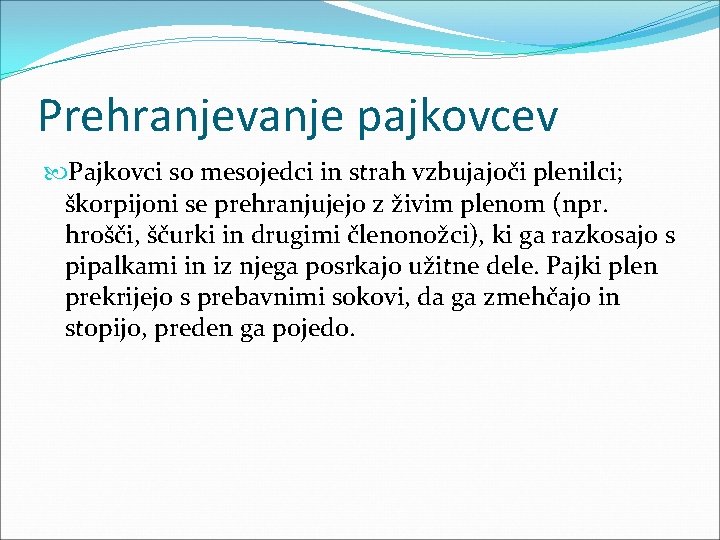 Prehranjevanje pajkovcev Pajkovci so mesojedci in strah vzbujajoči plenilci; škorpijoni se prehranjujejo z živim