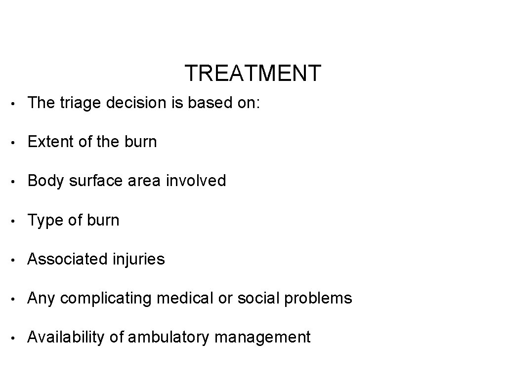 TREATMENT • The triage decision is based on: • Extent of the burn •