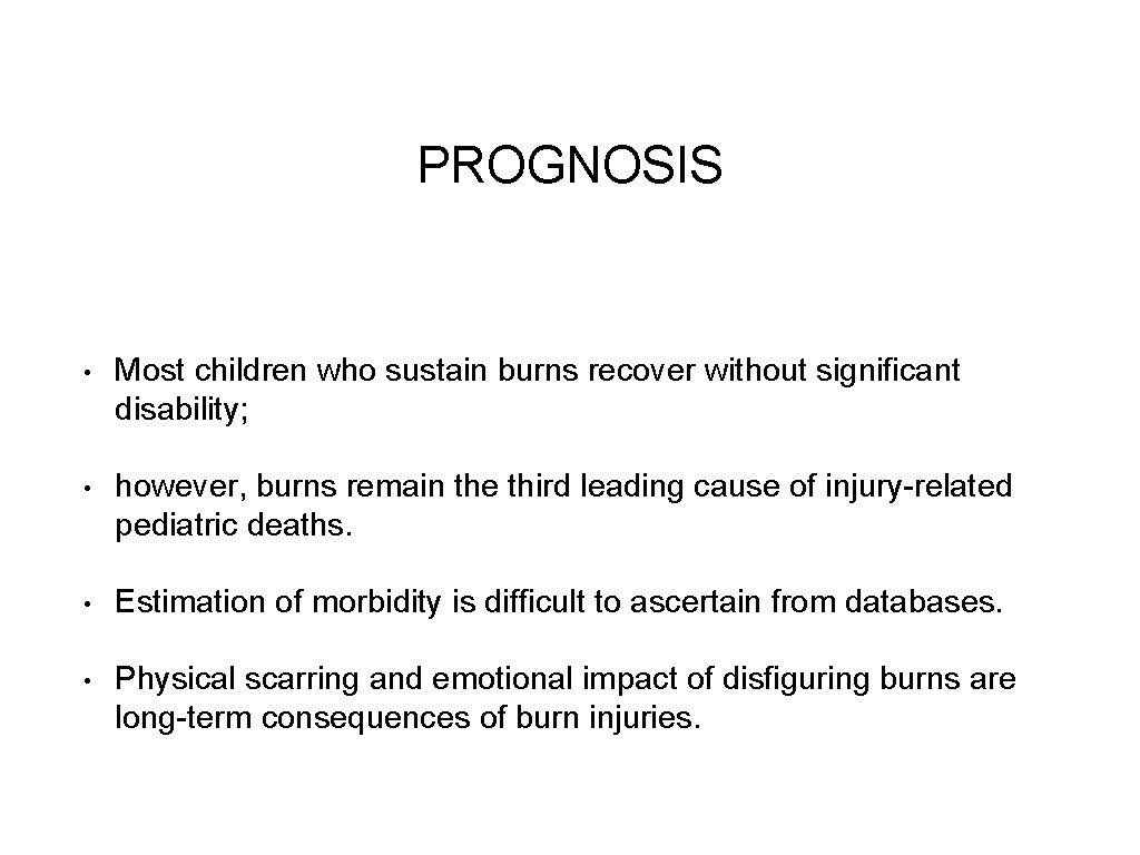 PROGNOSIS • Most children who sustain burns recover without significant disability; • however, burns