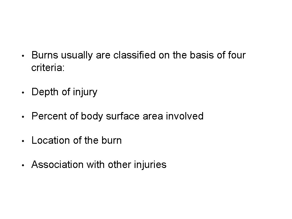  • Burns usually are classified on the basis of four criteria: • Depth