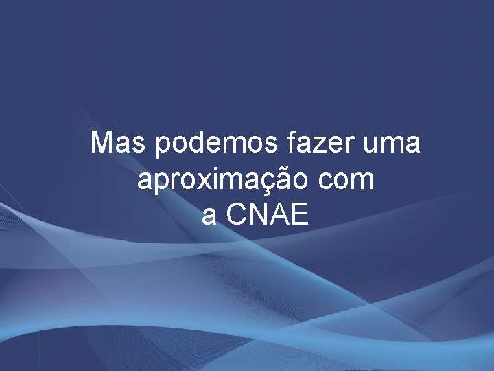 Mas podemos fazer uma aproximação com a CNAE 