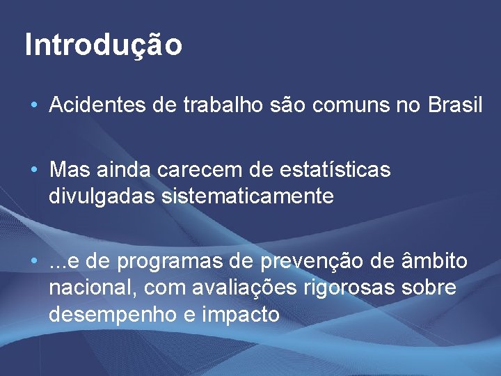 Introdução • Acidentes de trabalho são comuns no Brasil • Mas ainda carecem de