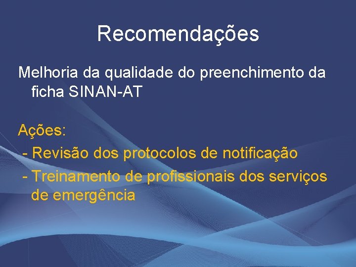 Recomendações Melhoria da qualidade do preenchimento da ficha SINAN-AT Ações: - Revisão dos protocolos