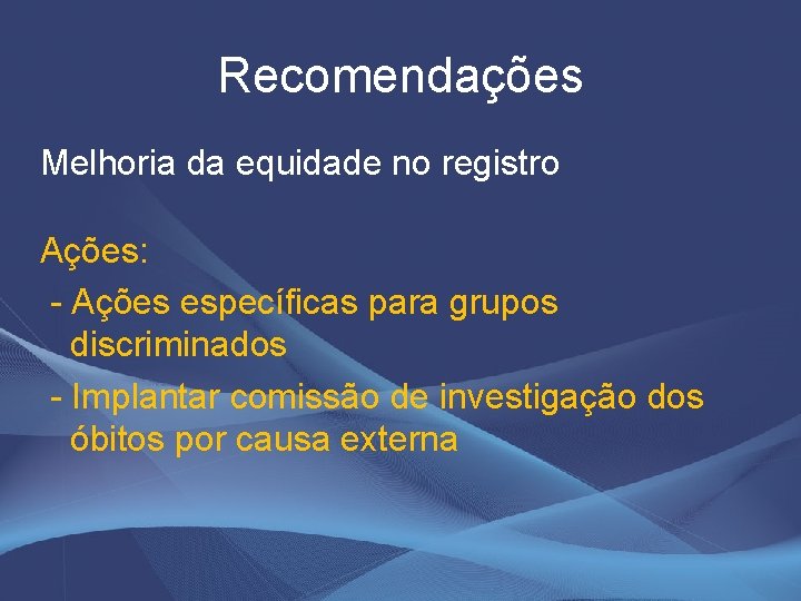 Recomendações Melhoria da equidade no registro Ações: - Ações específicas para grupos discriminados -