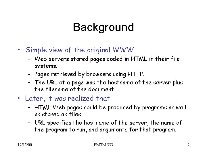 Background • Simple view of the original WWW – Web servers stored pages coded