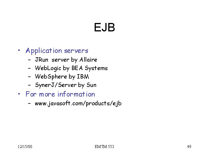 EJB • Application servers – – JRun server by Allaire Web. Logic by BEA