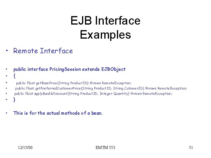 EJB Interface Examples • Remote Interface • • • public interface Pricing. Session extends