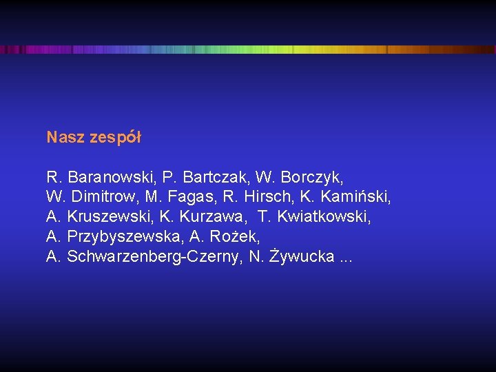 Nasz zespół R. Baranowski, P. Bartczak, W. Borczyk, W. Dimitrow, M. Fagas, R. Hirsch,