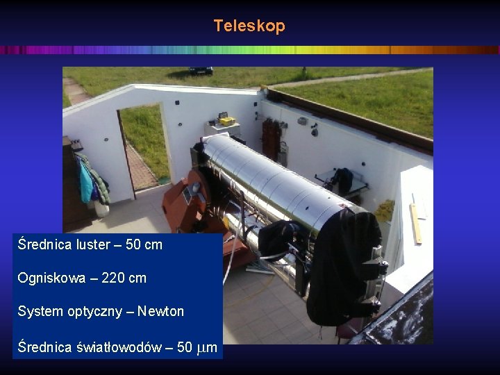 Teleskop Średnica luster – 50 cm Ogniskowa – 220 cm System optyczny – Newton