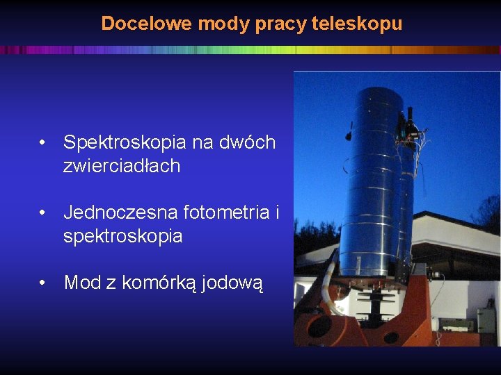 Docelowe mody pracy teleskopu • Spektroskopia na dwóch zwierciadłach • Jednoczesna fotometria i spektroskopia