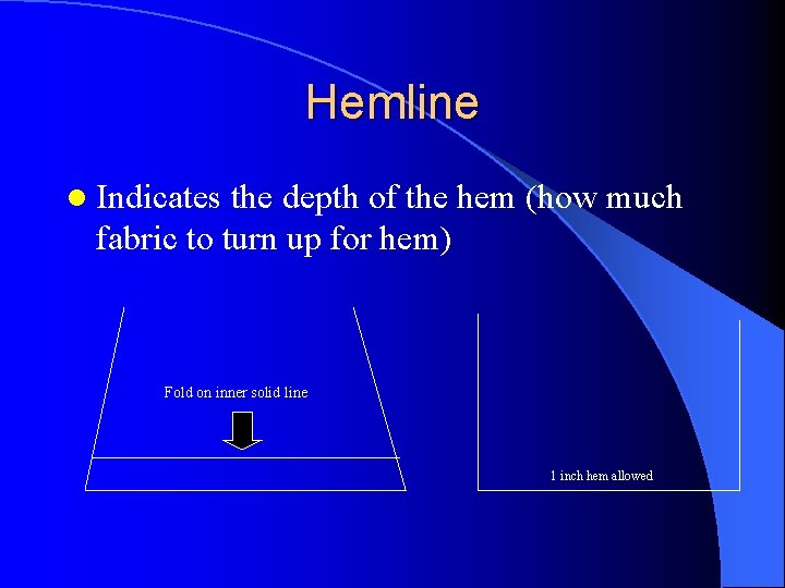 Hemline l Indicates the depth of the hem (how much fabric to turn up Hemline l Indicates the depth of the hem (how much fabric to turn up