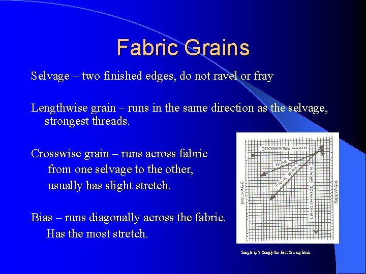 Fabric Grains Selvage – two finished edges, do not ravel or fray Lengthwise grain Fabric Grains Selvage – two finished edges, do not ravel or fray Lengthwise grain