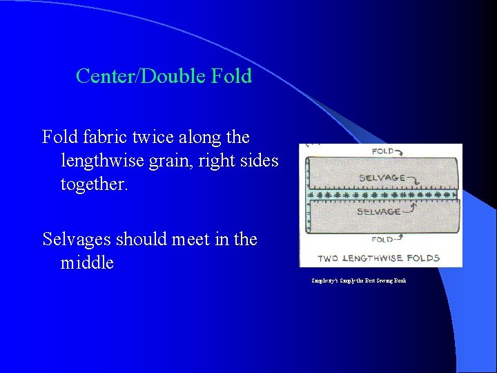 Center/Double Fold fabric twice along the lengthwise grain, right sides together. Selvages should meet Center/Double Fold fabric twice along the lengthwise grain, right sides together. Selvages should meet