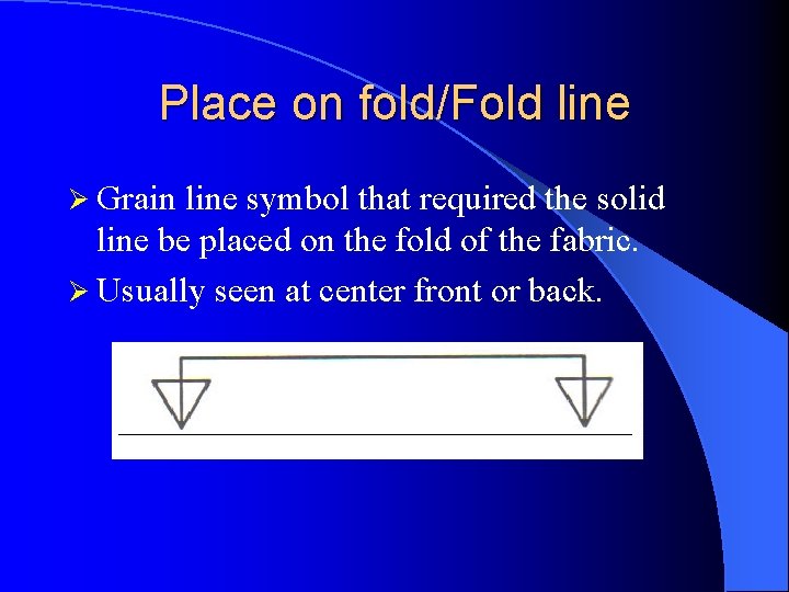 Place on fold/Fold line Ø Grain line symbol that required the solid line be Place on fold/Fold line Ø Grain line symbol that required the solid line be