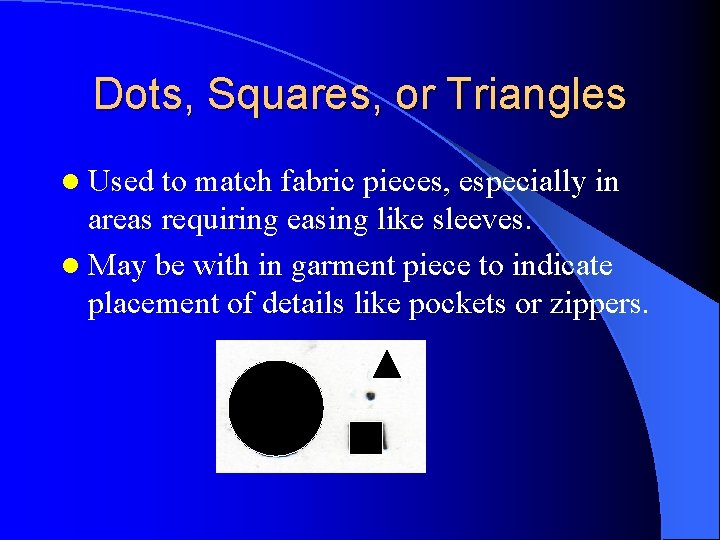 Dots, Squares, or Triangles l Used to match fabric pieces, especially in areas requiring Dots, Squares, or Triangles l Used to match fabric pieces, especially in areas requiring